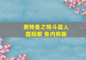 奥特曼之格斗超人国际服 免内购版